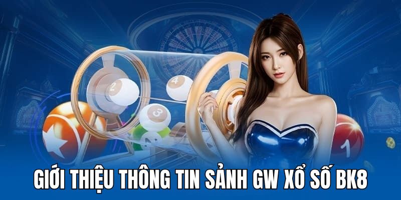 Giới thiệu chung về sảnh cược GW xổ số