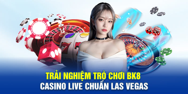 Trải nghiệm trò chơi BK8 casino live chuẩn Las Vegas