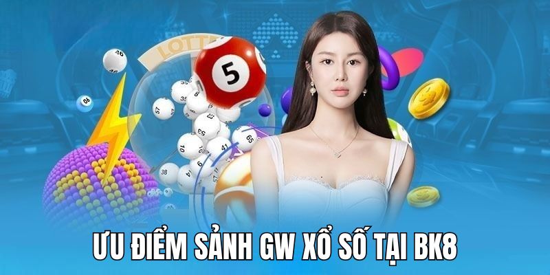 Những ưu điểm có tại sảnh GW xổ số